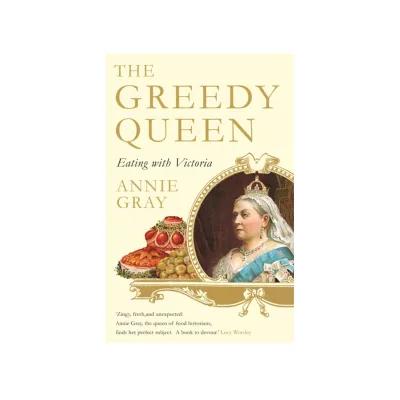 Book cover for “The Greedy Queen: Eating with Victoria” by Annie Gray, featuring Queen Victoria in royal attire beside illustrations of pies and fruits, with a quote from Lucy Worsley